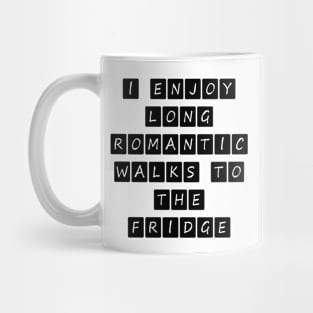 I ENJOY LONG ROMANTIC WALKS TO THE FRIDGE Mug